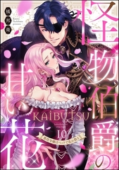 怪物伯爵の甘い花 悪役令嬢はベッドで乱れ散る（分冊版）　【第10話】 [ぶんか社]