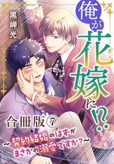 俺が花嫁に！？～契約結婚のはずがまさかの溺愛ですか？～【合冊版】7 [秋水社ORIGINAL]