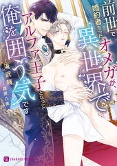 【期間限定　試し読み増量版】前世で婚約者だったオメガが、異世界でアルファ王子となって俺を囲う気です [二見書房]