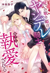 呪いの眠り姫はヤンデレ騎士に夜ごと執愛される [アルファポリス]