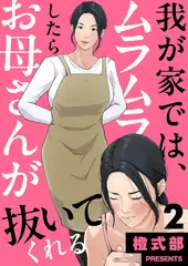 我が家では、ムラムラしたらお母さんが抜いてくれる２