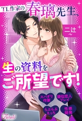 【期間限定　試し読み増量版】TL作家の春璃先生、生の資料をご所望です！ [アルファポリス]