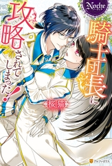 【期間限定　試し読み増量版】騎士団長に攻略されてしまった！ [アルファポリス]