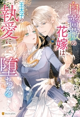 【期間限定　試し読み増量版】白薔薇の花嫁は王太子の執愛に堕ちる [アルファポリス]
