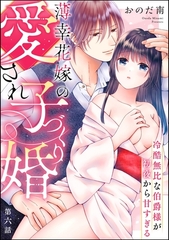 薄幸花嫁の愛され子づくり婚 冷酷無比な伯爵様が初夜から甘すぎる（分冊版）　【第6話】 [ぶんか社]