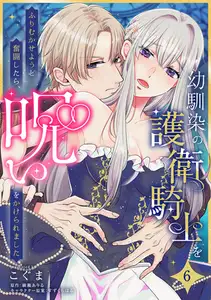 幼馴染の護衛騎士をふりむかせようと奮闘したら、呪いをかけられました【第６話】