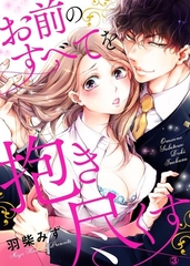【期間限定　無料お試し版　閲覧期限2026年8月7日】お前のすべてを抱き尽くす〜交際0日、いきなり結婚!?〜３ [モバイルメディアリサーチ]