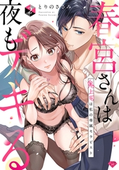 【期間限定　無料お試し版】【ラブチーク】春宮さんは夜もデキる～鬼上司は私の専属セラピスト～　act.2 [ブライト出版]
