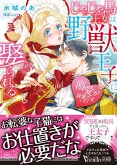 【期間限定　試し読み増量版】じゃじゃ馬王女は野獣王子に娶られる～溺愛が波瀾万丈です！？～ [ヴァニラ文庫]