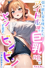引っ越し屋を呼んだらアイドル志望の巨乳バイトちゃんがピンで来てビンビン【合冊版】 [コミックダイス]