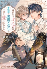 【期間限定　試し読み増量版】身代わりオメガは番候補の美形アルファの一途な愛に囚われる [アルファポリス]