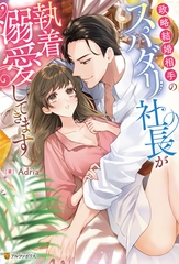 政略結婚相手のスパダリ社長が執着溺愛してきます [アルファポリス]