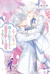 【期間限定　試し読み増量版】もふもふ獣人に転生したら最愛の推しに溺愛されています [アルファポリス]