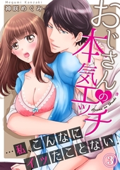 【期間限定　無料お試し版　閲覧期限2026年9月25日】おじさんの本気エッチ…私、こんなにイッたことない！３ [モバイルメディアリサーチ]