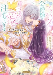 【期間限定　試し読み増量版】冷徹スパダリ公爵様に重すぎる愛を注がれています　逃げたい乙女は蜜夜に溺れる [竹書房]