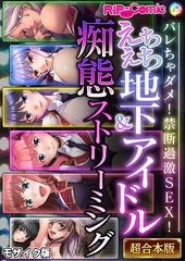 えちえち地下アイドル＆痴態ストリーミング～バレちゃダメ！禁断過激SEX！～【超合本シリーズ】 モザイク版 [どろっぷす！]