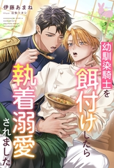 幼馴染騎士を餌付けしたら執着溺愛されました [aito]