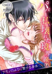 【期間限定　無料お試し版　閲覧期限2026年10月9日】パパと私、壊れた境界線―ケモノのように繋がる身体7 [モバイルメディアリサーチ]
