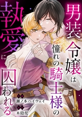 男装令嬢は憧れの騎士様の執愛に囚われる [株式会社渋谷六花舎]