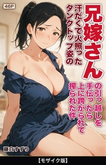 汗だくで火照ったタンクトップ姿の兄嫁さんの引っ越しを手伝ったら上に跨がられて搾ら…