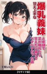 甘え上手な爆乳義妹と炬燵で足が触れたら甘えたい盛りでベタベタだった話【モザイク版…