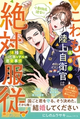 【期間限定　試し読み増量版】〈極上自衛官シリーズ〉こわもてエリート陸上自衛官は、小動物系彼女に絶対服従！ ～体格差カップルの恋愛事情～ [ハーパーコリンズ・ジャパン]