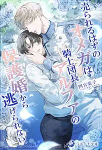 売られるはずのオメガは騎士団長アルファの保護婚から逃げられない