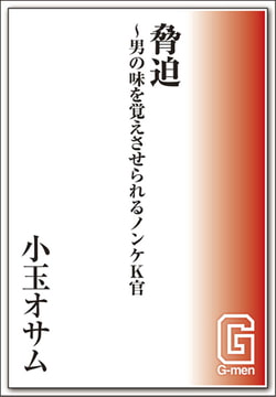 脅迫～男の味を覚えさせられるノンケK官 [メディレクト（旧 古川書房）]