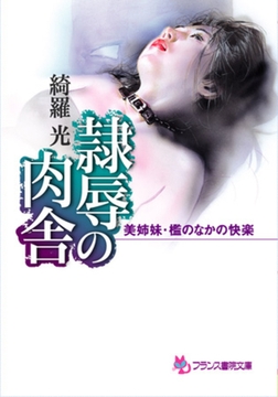 隷辱の肉舎 美姉妹・檻のなかの快楽 [フランス書院]