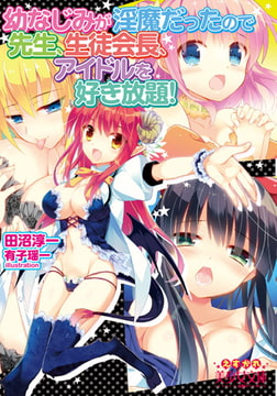 幼なじみが淫魔だったので先生、生徒会長、アイドルを好き放題! [フランス書院]