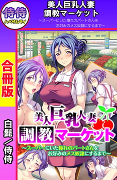 美人巨乳人妻調教マーケット ～スーパーにいた憧れのパートさんをお好みのメス奴○にするまで～【合冊版】 [侍侍]