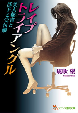 レ○プ・トライアングル 美人秘書と部下と受付嬢 [フランス書院]