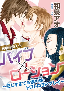 無機物擬人化 バイブ×ローション～感じすぎてる僕の体・トロトロ3Pプレイ～ [秋水社ORIGINAL]