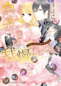 皇子さまは我慢できない～スウィート・シュガー・ロマンス～ [乙女ドルチェ・コミックス]