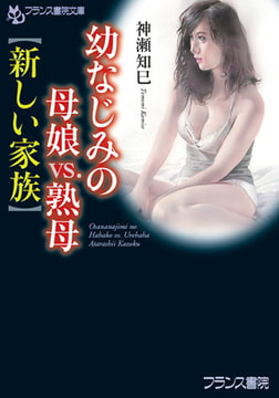 幼なじみの母娘vs.熟母【新しい家族】 [フランス書院]