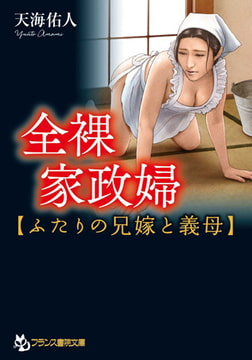 全裸家政婦【ふたりの兄嫁と義母】 [フランス書院]