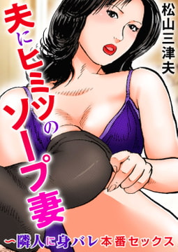 夫にヒミツのソープ妻～隣人に身バレ本番セックス 1巻 [大都社/秋水社]