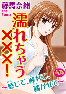 濡れちゃう×××!～感じて、触れて、喘がせて～ [秋水社ORIGINAL]