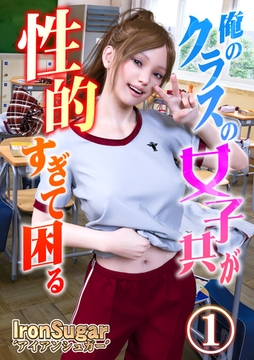 俺のクラスの女子共が性的すぎて困る(フルカラー)１ [鉄砂糖]