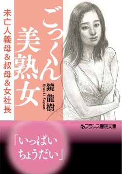 ごっくん美熟女 未亡人義母＆叔母＆女社長 [フランス書院]