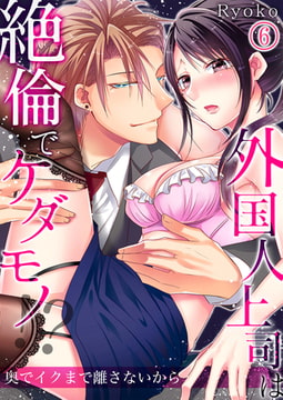 外国人上司は絶倫でケダモノ!?奥でイクまで離さないから 6 [STDパブリッシング]