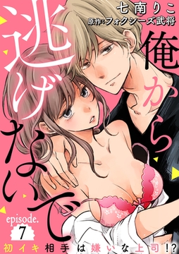 俺から逃げないで～初イキ相手は嫌いな上司（アイツ）！？～【分冊版】 7話 [笠倉出版社]