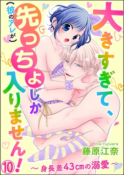 大きすぎて、（彼のアレが）先っちょしか入りません！～身長差43cmの溺愛～（分冊版）　【第10話】 [ぶんか社]