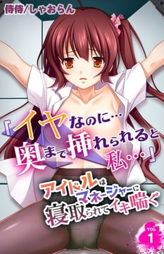 「イヤなのに…奥まで挿れられると私…」アイドルはマネージャーに寝取られてイキ喘ぐ 1巻 [侍侍]