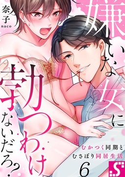 嫌いな女に勃つわけないだろ?～むかつく同期とむさぼり同居生活 6 [スクリーモ]