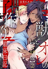 獣とオレの子作り着床日記～昔助けた獣に恩返しで種付けされました～R18版 2巻 [秋水社ORIGINAL]