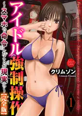 アイドル強○操作～スマホで命令したことが現実に～【完全版】1