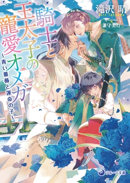 【電子限定書き下ろし短編付き】騎士と王太子の寵愛オメガ～青い薔薇と運命の子～ [株式会社シーラボ]