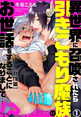 異世界に召喚されたら引きこもり魔族のお世話をすることになりまして…!?R18版 1巻 [秋水社ORIGINAL]