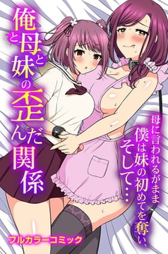 俺と母と妹の歪んだ関係 母に言われるがまま僕は妹の初めてを奪い、そして… [デジタルコミック流通ネットワーク]